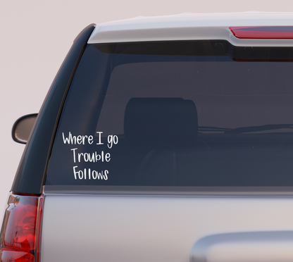 Where I Go Trouble Follows Vinyl Decal