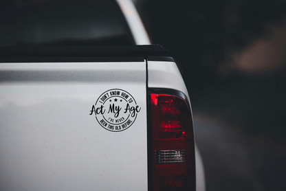 I Don't Know How To Act My Age Vinyl Decal