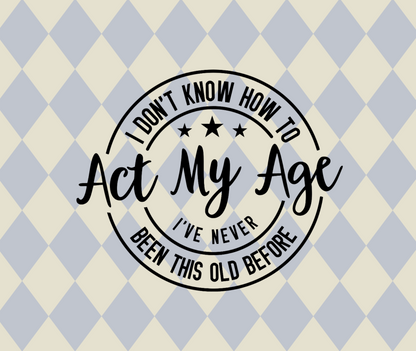 I Don't Know How To Act My Age Vinyl Decal