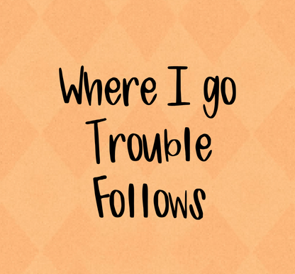 Where I Go Trouble Follows Vinyl Decal